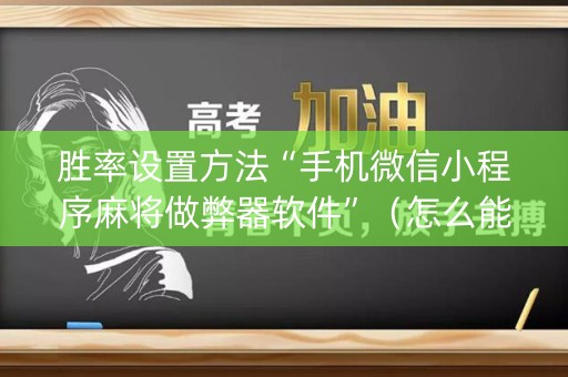 胜率设置方法“手机微信小程序麻将做弊器软件”（怎么能让牌好一点)