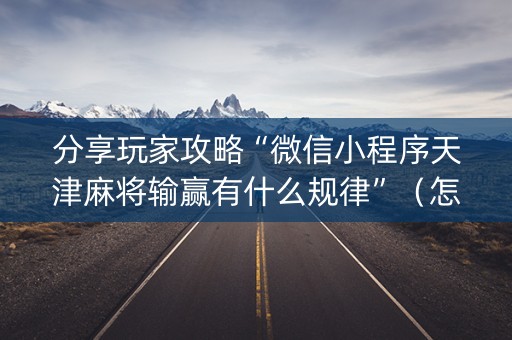 分享玩家攻略“微信小程序天津麻将输赢有什么规律”（怎么调胜率)