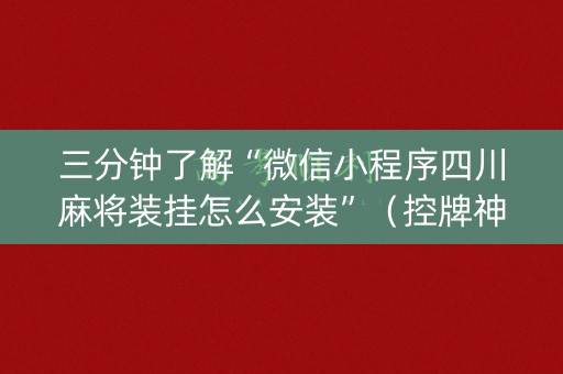 三分钟了解“微信小程序四川麻将装挂怎么安装”（控牌神器)