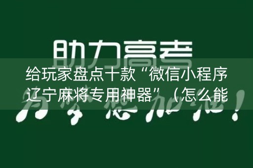 给玩家盘点十款“微信小程序辽宁麻将专用神器”（怎么能让牌好一点)