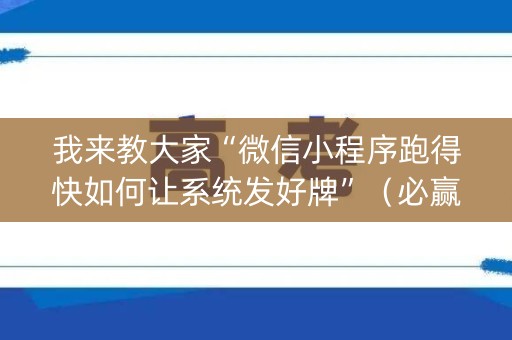 我来教大家“微信小程序跑得快如何让系统发好牌”（必赢神器)