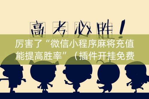 厉害了“微信小程序麻将充值能提高胜率”（插件开挂免费AI)