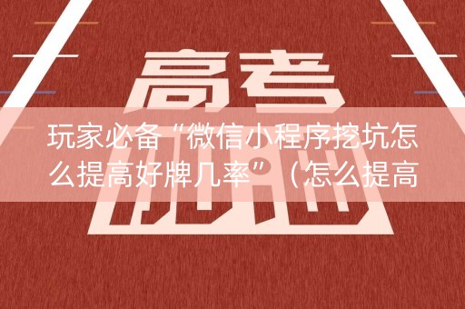 玩家必备“微信小程序挖坑怎么提高好牌几率”（怎么提高胜率)