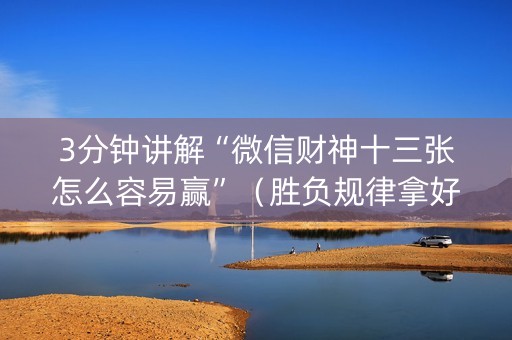 3分钟讲解“微信财神十三张怎么容易赢”（胜负规律拿好牌)