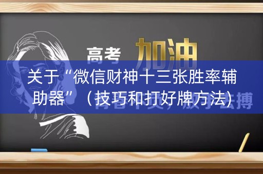 关于“微信财神十三张胜率辅助器”（技巧和打好牌方法)