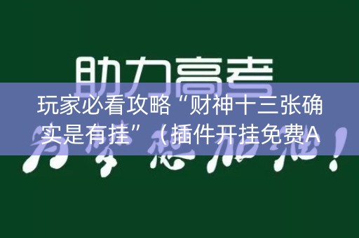 玩家必看攻略“财神十三张确实是有挂”（插件开挂免费AI)