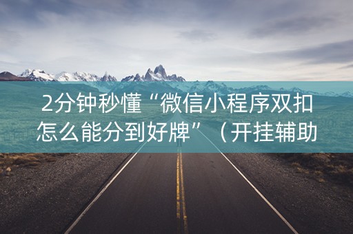 2分钟秒懂“微信小程序双扣怎么能分到好牌”（开挂辅助脚本)