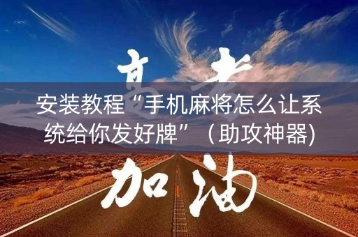安装教程“手机麻将怎么让系统给你发好牌”（助攻神器)