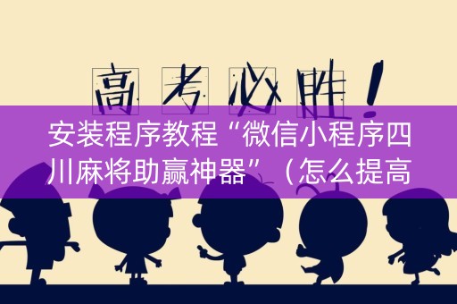 安装程序教程“微信小程序四川麻将助赢神器”（怎么提高胜率)