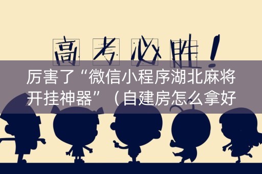 厉害了“微信小程序湖北麻将开挂神器”（自建房怎么拿好牌)