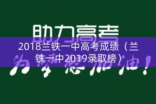 2018兰铁一中高考成绩（兰铁一中2019录取榜）