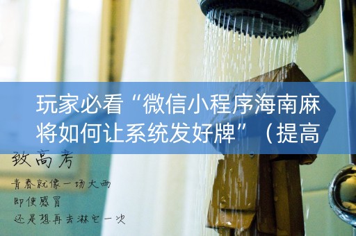 玩家必看“微信小程序海南麻将如何让系统发好牌”（提高胜率技巧)