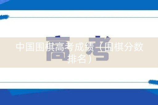 中国围棋高考成绩（围棋分数排名）