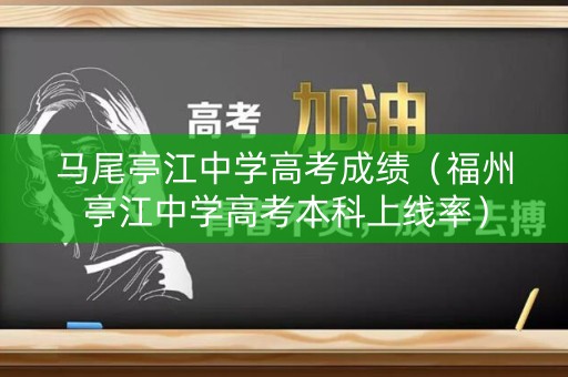 马尾亭江中学高考成绩（福州亭江中学高考本科上线率）