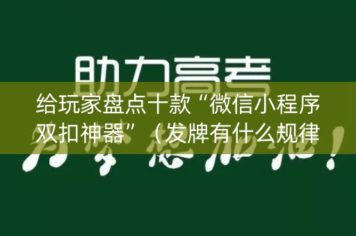 给玩家盘点十款“微信小程序双扣神器”（发牌有什么规律吗)