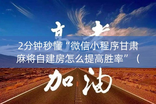 2分钟秒懂“微信小程序甘肃麻将自建房怎么提高胜率”（怎么控制输赢)