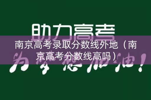 南京高考录取分数线外地（南京高考分数线高吗）