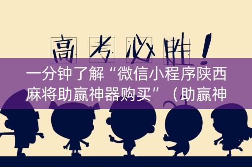一分钟了解“微信小程序陕西麻将助赢神器购买”（助赢神器购买)