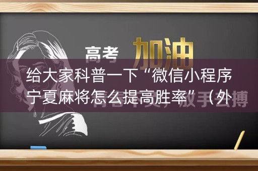 给大家科普一下“微信小程序宁夏麻将怎么提高胜率”（外辅工具)