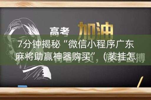 7分钟揭秘“微信小程序广东麻将助赢神器购买”（装挂怎么安装)