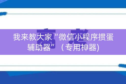 我来教大家“微信小程序掼蛋辅助器”（专用神器)