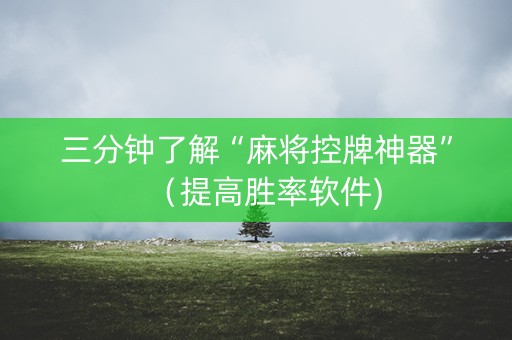 三分钟了解“麻将控牌神器”（提高胜率软件)