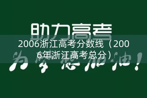 2006浙江高考分数线（2006年浙江高考总分）