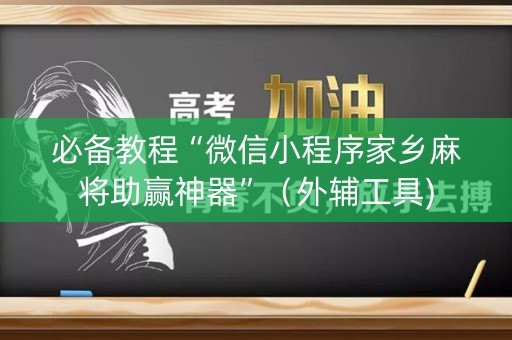 必备教程“微信小程序家乡麻将助赢神器”（外辅工具)