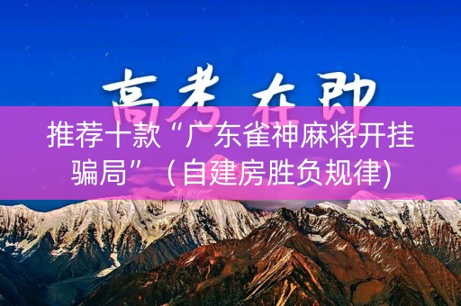 推荐十款“广东雀神麻将开挂骗局”（自建房胜负规律)