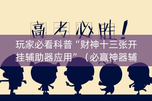 玩家必看科普“财神十三张开挂辅助器应用”（必赢神器辅助器)