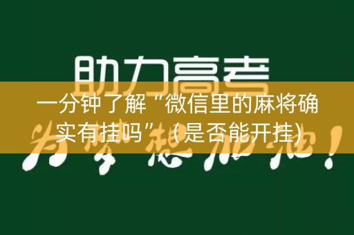 一分钟了解“微信里的麻将确实有挂吗”（是否能开挂)