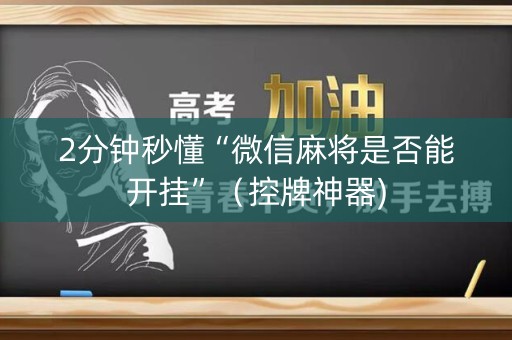 2分钟秒懂“微信麻将是否能开挂”（控牌神器)