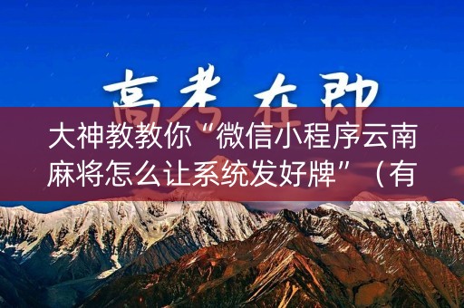大神教教你“微信小程序云南麻将怎么让系统发好牌”（有什么规律)