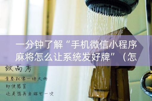 一分钟了解“手机微信小程序麻将怎么让系统发好牌”（怎么提高胜率)