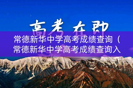 常德新华中学高考成绩查询（常德新华中学高考成绩查询入口）