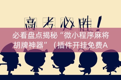 必看盘点揭秘“微小程序麻将胡牌神器”（插件开挂免费AI)