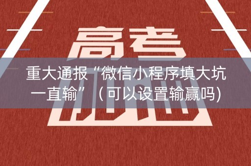 重大通报“微信小程序填大坑一直输”（可以设置输赢吗)
