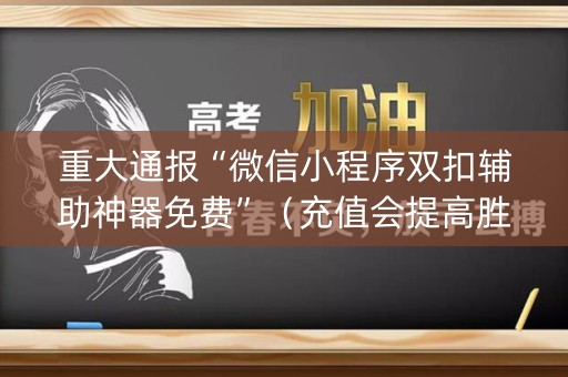 重大通报“微信小程序双扣辅助神器免费”（充值会提高胜率么)