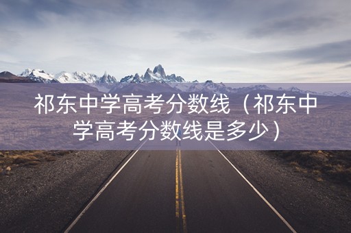 祁东中学高考分数线（祁东中学高考分数线是多少）