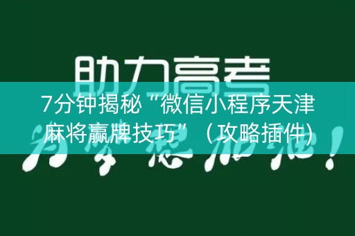 7分钟揭秘“微信小程序天津麻将赢牌技巧”（攻略插件)