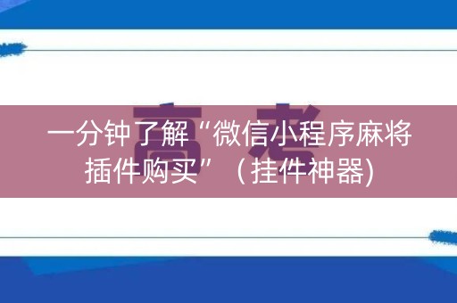 一分钟了解“微信小程序麻将插件购买”（挂件神器)