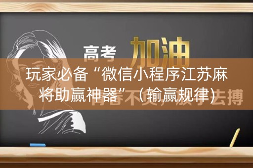 玩家必备“微信小程序江苏麻将助赢神器”（输赢规律)