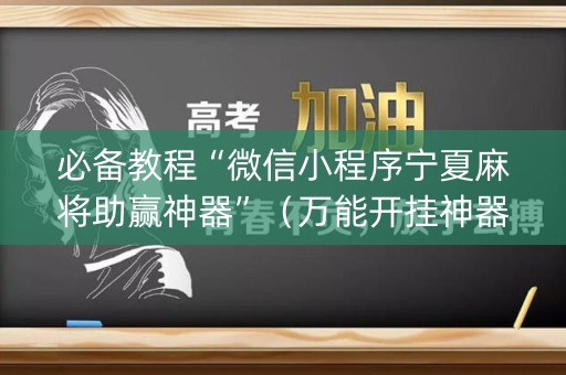 必备教程“微信小程序宁夏麻将助赢神器”（万能开挂神器)