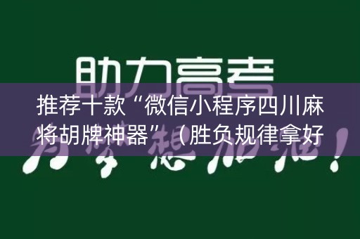 推荐十款“微信小程序四川麻将胡牌神器”（胜负规律拿好牌)