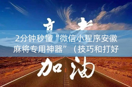 2分钟秒懂“微信小程序安徽麻将专用神器”（技巧和打好牌方法)