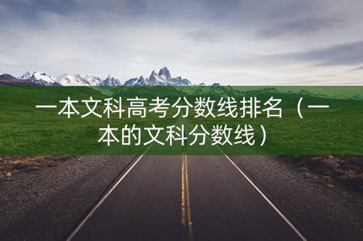 一本文科高考分数线排名（一本的文科分数线）