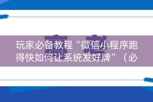 玩家必备教程“微信小程序跑得快如何让系统发好牌”（必赢神器)