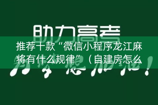 推荐十款“微信小程序龙江麻将有什么规律”（自建房怎么拿好牌)