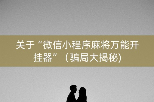 关于“微信小程序麻将万能开挂器”（骗局大揭秘)