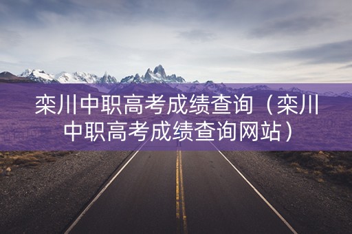 栾川中职高考成绩查询（栾川中职高考成绩查询网站）